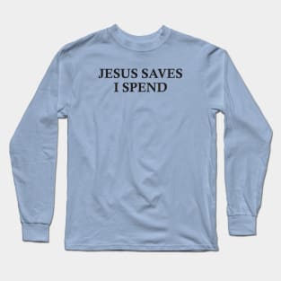 Jesus saves, I spend - word play Long Sleeve T-Shirt